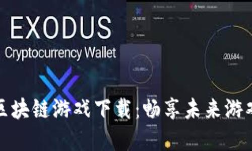 人气区块链游戏下载：畅享未来游戏世界