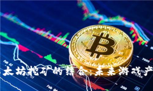 区块链游戏与以太坊挖矿的结合：未来游戏产业的颠覆性变革