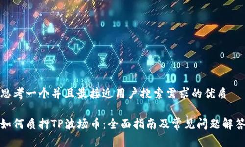 思考一个并且最接近用户搜索需求的优质

如何质押TP波场币：全面指南及常见问题解答