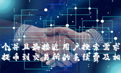 思考一个并且最接近用户搜索需求的优质
tp钱包提币到交易所的手续费及相关指南