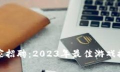 中国区块链专家招聘：2023年最佳游戏推荐与职业